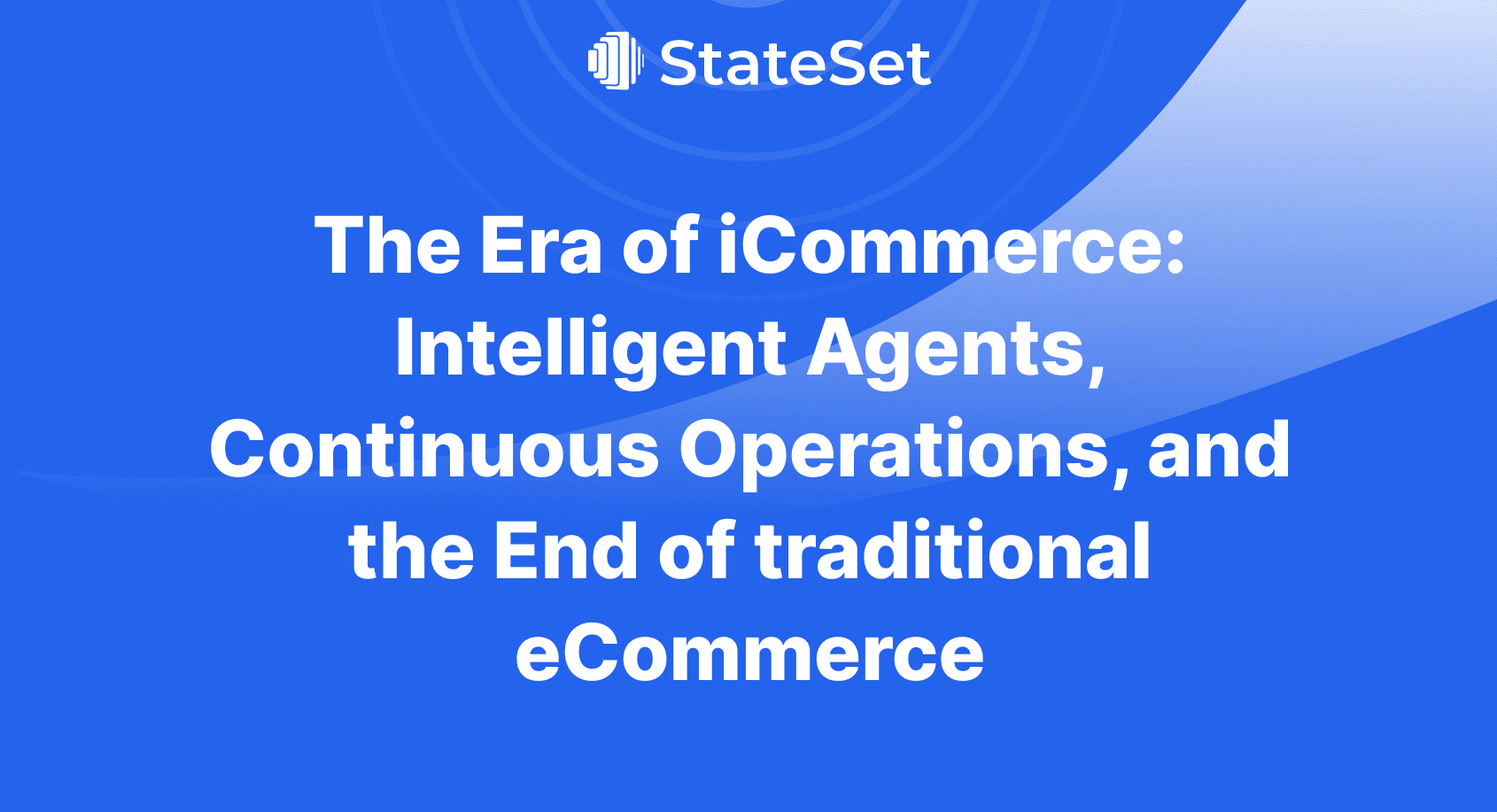 The Era of iCommerce: Intelligent Agents, Continuous Operations, and the End of traditional eCommerce